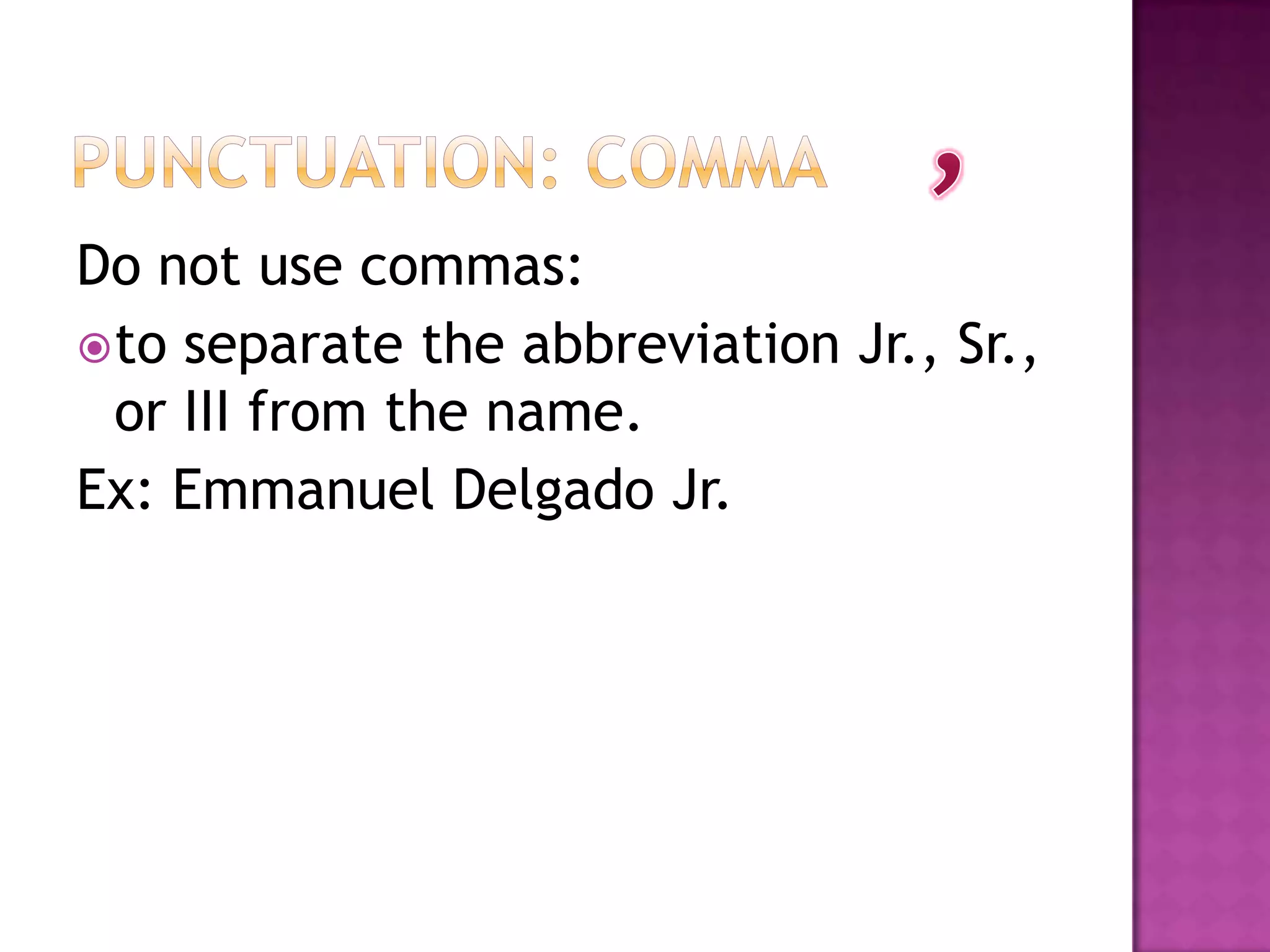 Do not use commas:
 to separate the abbreviation Jr., Sr.,
  or III from the name.
Ex: Emmanuel Delgado Jr.
 