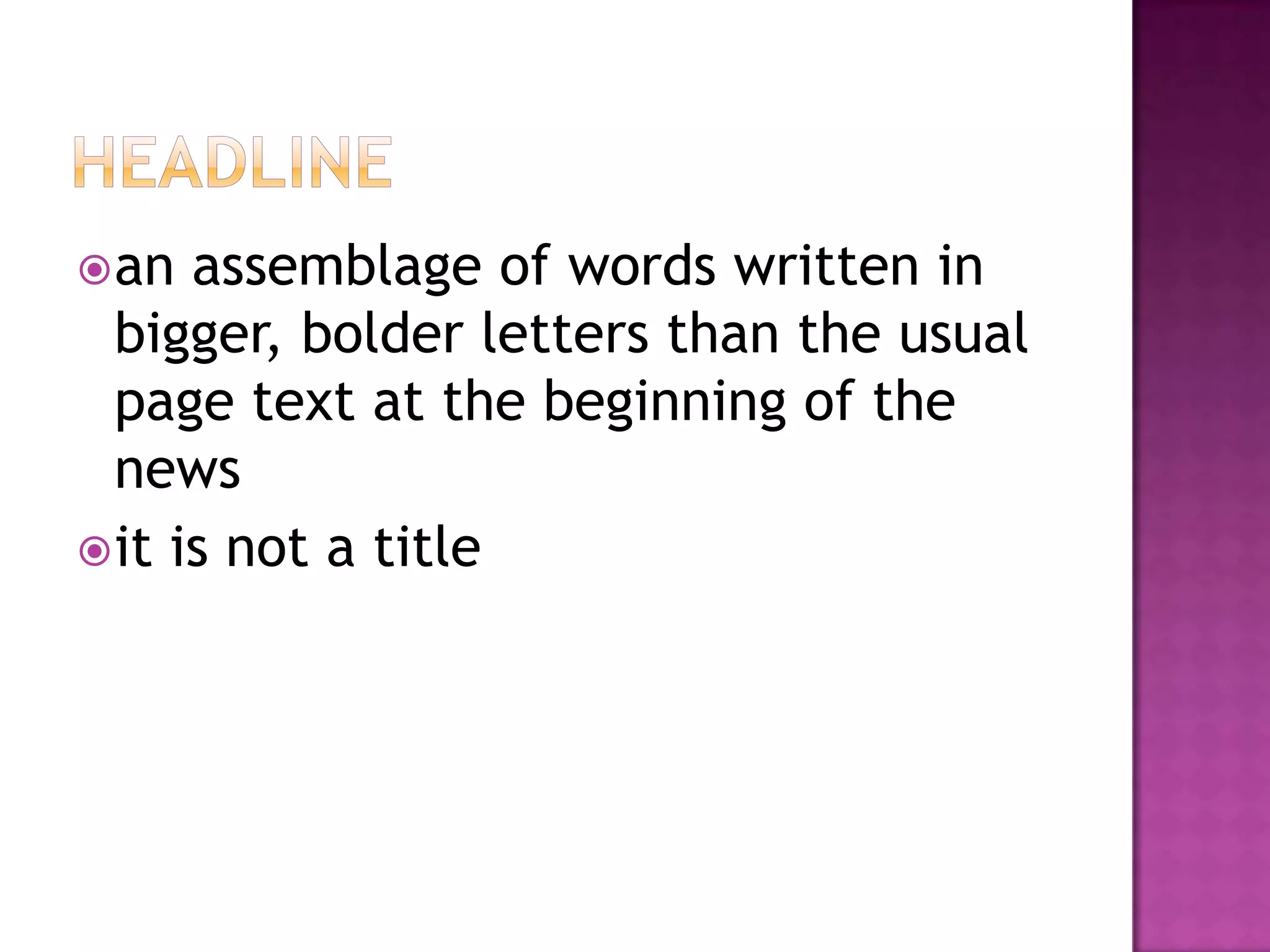  an  assemblage of words written in
  bigger, bolder letters than the usual
  page text at the beginning of the
  news
 it is not a title
 