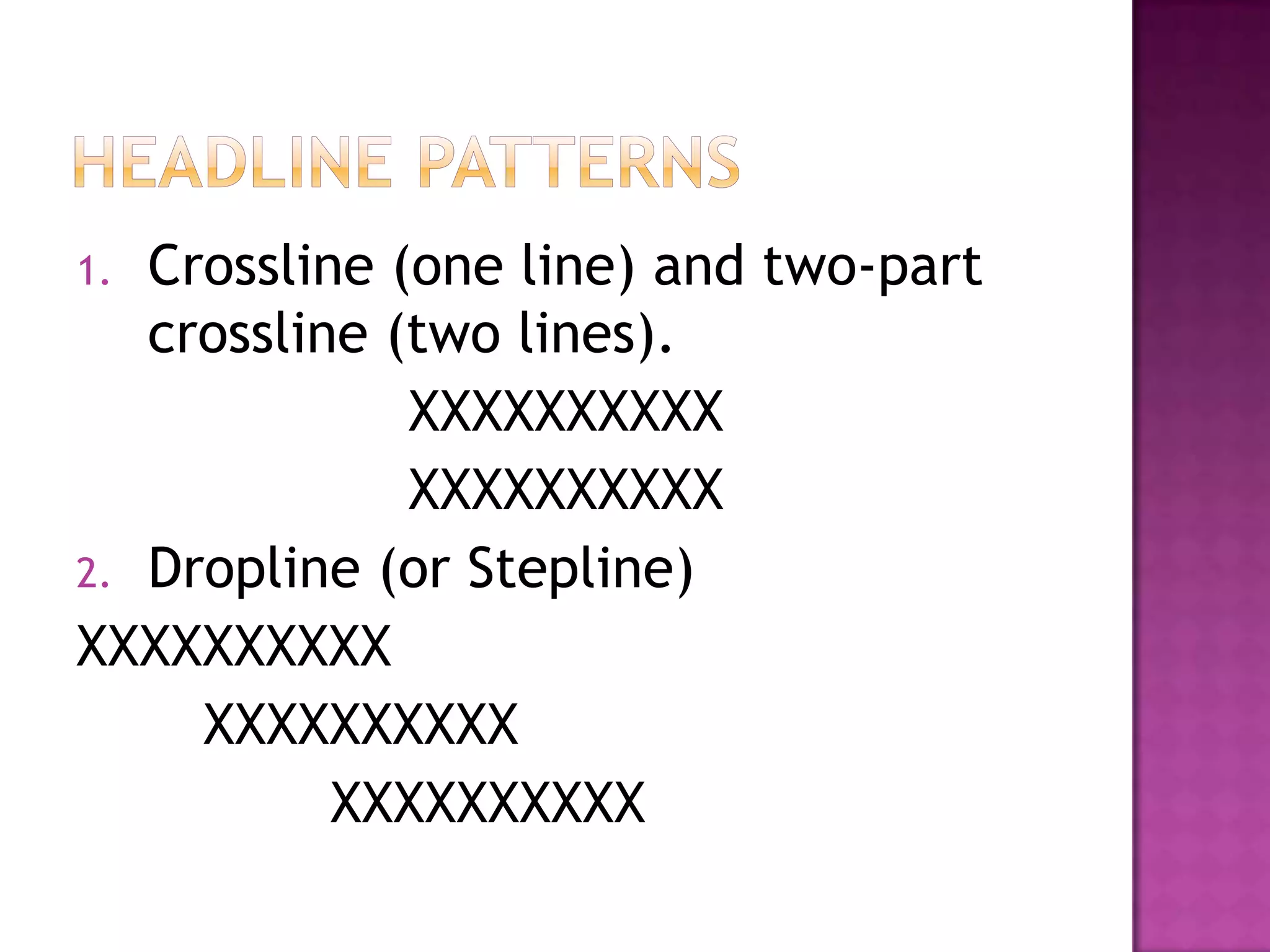 1. Crossline (one line) and two-part
   crossline (two lines).
              XXXXXXXXXX
              XXXXXXXXXX
2. Dropline (or Stepline)
XXXXXXXXXX
     XXXXXXXXXX
           XXXXXXXXXX
 