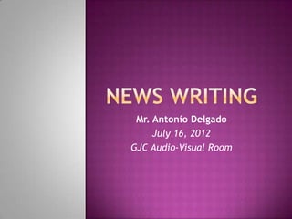 Mr. Antonio Delgado
     July 16, 2012
GJC Audio-Visual Room
 