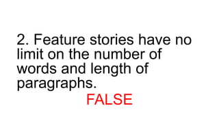 2. Feature stories have no
limit on the number of
words and length of
paragraphs.
FALSE
 