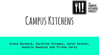 CampusKitchens
Grace Burkard, Caroline Stropes, Coral Krentz,
Annelle Roensch and Trisha Vertz
 