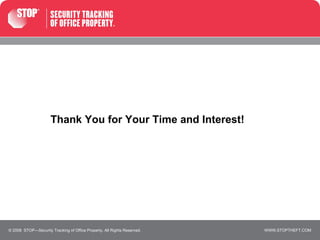 Thank You for Your Time and Interest! © 2008  STOP—Security Tracking of Office Property. All Rights Reserved. 