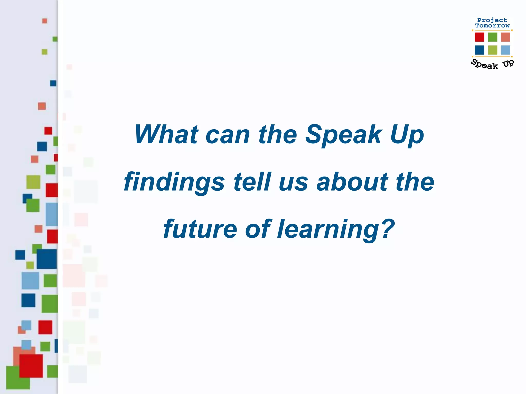 What can the Speak Up
findings tell us about the
   future of learning?
 