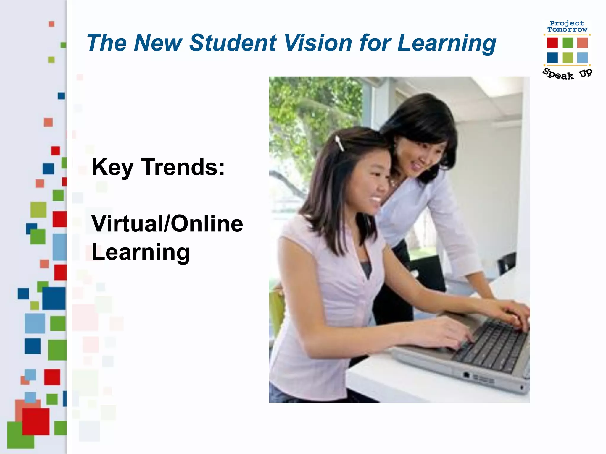 The New Student Vision for Learning




Key Trends:

Virtual/Online
Learning
 