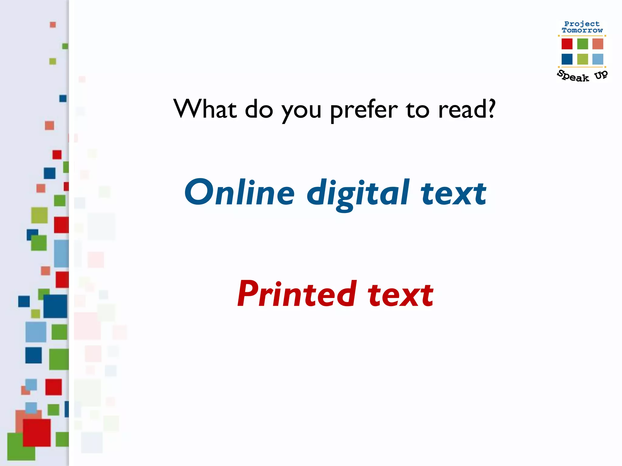 What do you prefer to read?


Online digital text

     Printed text
 