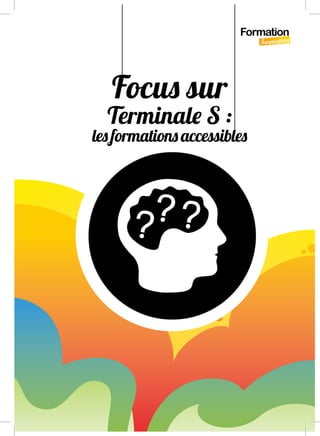 Formation
Formation
CAMPUS LYCEE / 5
6 / CAMPUS LYCEE
Formation
f
Focus sur
Terminale S :
les formations accessibles
 