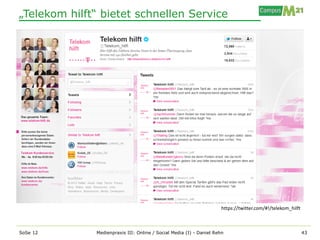 „Telekom hilft“ bietet schnellen Service




                                                                      https://twitter.com/#!/telekom_hilft



SoSe 12       Medienpraxis III: Online / Social Media (I) - Daniel Rehn                                      43
 