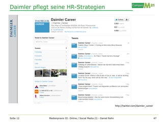 Daimler pflegt seine HR-Strategien




                                                                          http://twitter.com/daimler_career



SoSe 12       Medienpraxis III: Online / Social Media (I) - Daniel Rehn                                       47
 