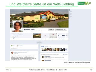 … und Walther‘s Säfte ist ein Web-Liebling




                                                                  https://www.facebook.com/saftfreunde



SoSe 12       Medienpraxis III: Online / Social Media (I) - Daniel Rehn                                  51
 