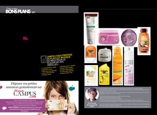 Votre espace
                                                                                                                                                                                                                            par sarah Riahi       .beauté
                                                     iDf

                                                                                                                                                                       Les senteurs de l’été :
chez moi, je te prête mon           Mais au-delà de l’aspect        dans son univers.                  promotionnelle. La tournée                                       Les beaux jours sont enfin arrivés, après des longs mois de froid où nous étions em-
canapé !», voilà comment            financier, le couchsurfing      En première partie, découvrez      permettra au trio de faire                                       mitouflés sous de gros manteaux ; il est temps de se découvrir et surtout de dévoiler
pourrait se résumer le              est une philosophie tournée     aussi Twin Twin, le groupe         ses preuves grâce à leur «                                      son parfum. Voici donc les senteurs de cette période estivale que l’on attendait tant, en
                                                                                                                                                           1            passant par les déodorants, les gels douches, les parfums, attention, préparez vous à
concept né en 2004 quand            autour des valeurs de           gagnant du concours « Lance-       rockelectrohiphopslam »
un jeune américain, casey           solidarité et de partage des    toi en live ». Les musiciens       explosif.                                                                                         être enivrant(e) ...
Fenton, décide de partir en         cultures. Aujourd’hui, le       en herbe ont été sélectionnés
vacances en Islande. Fauché,        couchsurfing regroupe plus      sur le web grâce aux votes         Les concerts Ricard S.A. Live                                                                                                       7
il cherche un bon plan pour         de 600 000 membres répartis     des internautes puis sur           Music auront lieu à 20h30
se loger. Il contacte par           dans plus de 231 pays.          avis d’un jury composé de          le 27 mai à Dijon, le 2 juin
                                                                                                                                                               4
mail des étudiants islandais                                        vingt personnes. Les jurés         à Caen, le 4 juin à Amiens,
pour leur demander un               le ricarD                       ont finalement choisi Twin         le 8 juin à Bordeaux, le 10
hébergement. Et ça marche.          live                            Twin pour faire les premières      juin à Toulon, le 12 juin
En rentrant, il décide de           music                           parties de la tournée 2010.        à Montpellier, le 15 juin
créer une plateforme                repart en tournée du 27 mai     Le groupe remporte                 à Marseille, le 16 juin à
pour aider les voyageurs à          au 16 juin                      également un contrat de            Grenoble.
trouver un logement gratuit.        Assistez gratuitement aux       distribution numérique et          Plus d’infos sur : http://www.
Aujourd’hui, le couchsurfing        prestations d’artistes de       bénéficie d’une campagne           ricardsa-livemusic.com/
regroupe plus de 600 000            talent de la scène hexagonale
membres répartis dans plus          dans plusieurs grandes villes
de 231 pays. comment ça             de France. Le Ricard sA Live                                                                                                                             8
                                                                                                                                                               5                                                                                                        9
fonctionne? pour héberger           Music poursuit avec toujours
                                                                                                                                                                                                                   10
un voyageur, il suffit de           les mêmes ambitions :


                                                                                           us ProPose
créer un profil et préciser         soutenir l’émergence de

                                                                                camPus vot musiQue
les matelas disponibles.            nouveaux talents, promouvoir                                                                                                                                                                               1/shampooing byssinie klorane
pour être hébergé, il vous          la musique dans son                                                                                                                                                                                        9,50 euros
faut préciser les infos             expression la plus pure - le
                                                                                sa PlaYlis UR LE                                                                                                                                               2/argan de madagascar ushuaia

                                                                                DU MOiS PO VOS
concernant votre voyage:            live - et offrir au public un                                                                                                                                                                              4,22 euros
                                                                                                                                             2
pays, ville, dates...une liste de   panorama des différents
                                                                                PLAiSiR DE
                                                                                                                                                                                                                                               3/DoP creme fruit Ananas coco
couchsurfers (correspondant         courants musicaux qui                                                                                                                                                                                      2,25 euros

                                                                                 OREiLLES :
à votre demande) apparaît           font l’actualité au travers
                                                                                                                                                                                    6                                                          4/baume de Dlassant le petit
et ensuite c’est à vous de          d’une sélection exigeante et                                    Jonathan              de toi J.
                                                                                                           6. Pas besoin                     3                                                                                                 marseillais 5,40 euros
choisir le canapé qui semble        cohérente d’artistes français                     tance - Gossip                         n d’assaut
correspondre le mieux à vos         et internationaux.                1. love long dis                     7. Désolé sexio                                                                                                                     5/abyssinie klorane 15 euros
                                                                                     la roux                                        rkley
envies.                             La tournée 2010 présentent        2. Quicksand                         8. Going  on Gnaris ba                                                                                                              6/Douche citron ushuaia
                                                                                          ladyhawke                             aloe blacc
Quelques sites de référence:        les BB Brunes, figures            3. Paris is burning                   9. i need a dolla
                                                                                                                             r                                                                                                                 3,88 euros
http://www.couchsurfing.org/        montantes du rock français,        4. hey you  Pony run run             10. hey soul sis
                                                                                                                              ter train                                                                                                        7/Perle apaisante tahiti
http://www.echange-maison.                                                           coon                                                                                                                                                      2,42 euros
                                    qui interpréteront leur            5. chupee co
net/                                deuxième opus et V.V. Brown,                                                                                                                                                                               8/brume divine polysiane
http://www.intervac-                étoile montante de la pop qui                                                                                                                                                                              17 euros
homeexchange.com/                   vous fera rapidement rentrer                                                                                                                                                                               9/shampooing ultra doux
                                                                                                                                                                                                                                               garnier 2,80 euros
                                                                                                                                                                                                                                               10/Déodroanr minéral
   déposez vos petites                                                                                                                                                                                                                         Beaute bourjois 3,98 euros


annonces gratuitement sur                                                                                                                                          pour préparer un shampoing aux oeufs, vivifiant pour vos cheveux, rien de plus simple !
                                                                                                                                                                   Dans un récipient adapté, versez une cuillère à soupe d’huile de ricin, ajoutez deux jaunes d’œufs, et
                                                                                                                                                                   de cuillères à soupe de rhum brun.
                                                                                                                                                                   Mélangez la mixture, puis appliquez sur les cheveux, et procédez de la même façon que votre sham-
                                                                                                                                                                   poing habituel, laissez reposer 10 minutes.

                                                                                                                                                                   pour fabriquer de l eau de rose, faire bouillir 1/4 de litre d’eau.
                                                                                                                                                                   Y ajouter une poignée de pétales de roses.
                                                                                                                                                                   Laisser infuser hors du feu 20mn, puis filtrer.
            Ayes le réflex planetecampus.com                                                                                                                       Mettre dans une petite bouteille hermétique propre (stérilisée ou achetée en pharmacie)
                                                                                                                                                                   Ne pas faire de grandes quantités, car l eau de rose se conserve 6 mois, au-delà, elle perd ses vertus.
Vous êtes à la recherche de bonnes affaires,de bons plans,
  vous voulez vous débarrassez de quelques affaires qui                                                                                           Le Conseil
           pourront servir à d’autres. Déposez                                                                                                   de ma grand       L eau de rose est tonique naturel pour la peau, à utiliser après le nettoyage ou après le démaquillage,
                                                                                                                                                                   dont elle constitue un parfait complément.
   Gratuitement vos petits annonces sur notre site
                                                                                                                                                     mère          Elle tonifie, rafraichit, hydrate et adoucit. Elle convient parfaitement aux peaux sèches et sensibles.

     www.planetecampus.com aussi longtemps que
                        nécessaire .
20 / cAMpus MAg MAI                                                                                                                                                                                                                                   MAI cAMpus MAg / 21
 
