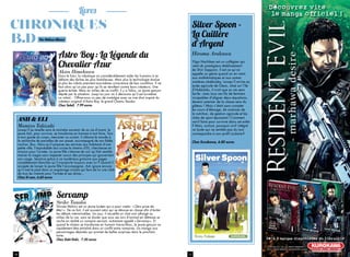 10 11
chroniques
b.D
Livres
Par Melissa Idbazzi
Servamp
Strike Tanaka
Shirota Mahiru est un jeune lycéen qui a pour credo : « Zéro prise de
tête ! ». De ce fait, il est souvent celui qui se dévoue en classe afin d’éviter
les débats interminables. Un jour, il recueille un chat noir allongé au
milieu de la rue, sans se douter que sous ses airs d’animal en détresse se
cache en réalité un vampire servant, autrement appelé « Servamp ». Et
quand le chaton se transforme en humain tire-au-flanc, le jeune garçon va
rapidement être entraîné dans un conflit entre vampires. Un manga aux
personnages déjantés qui promet de belles surprises dans le prochain
tome.
Chez Doki-Doki, 7.50 euros
Astro Boy : La Légende du
Chevalier Azur
Akira Himekawa
Dans le futur, la robotique va considérablement aider les humains à se
défaire des tâches les plus fastidieuses. Mais plus la technologie évolue
et plus les robots prennent eux-mêmes conscience de leur condition. Il ne
faut alors qu’un pas pour qu’ils se révoltent contre leurs créateurs. Une
guerre éclate. Mais au milieu de ce conflit, il y a Tobio, un jeune garçon
dépité par la situation. Jusqu’au jour où il découvre qu’il est lui-même
un robot... Offrez-vous un peu de nostalgie avec ce one shot inspiré du
créateur original d’Astro Boy, le grand Osamu Tezuka.
Chez Soleil, 7.99 euros
Ash & Eli
Mamiya Takizaki
Lorsqu’il se réveille sans le moindre souvenir de sa vie d’avant, le
jeune Ash, pour survivre, se transforme en homme à tout faire. Tour
à tour garde du corps, menuisier ou cuistot, il sillonne le monde à
la recherche de parcelles de son passé, accompagné de son fidèle
cochon, Bou. Alors qu’il propose ses services aux habitants d’une
petite ville, l’improbable duo croise le chemin d’Eli, chercheuse en
mission pour l’armée. La jeune fille s’étonne de voir qu’Ash semble
manier la magie sans respecter aucun des principes qui gouvernent
son usage. Serait-ce grâce à ce mystérieux grimoire aux pages
complètement blanches qu’il transporte toujours avec lui ? Quand il
accepte de laisser la jeune fille l’accompagner, Ash ignore encore
qu’il met le pied dans un engrenage sinistre qui fera de lui une cible
de tous les instants pour l’armée et ses sbires…
Chez Ki-oon, 6.60 euros
Découvrez vite
le manga ofFiciel !
©CAPCOM CO., LTD. ALL RIGHTS RESERVED.
©2012 NAOKI SERIZAWA (AKITASHOTEN JAPAN)
Déjà 3 mangas disponibles en librairie
Silver Spoon –
La Cuillère
d’Argent 
Hiromu Arakawa
Yûgo Hachiken est un collégien qui
vient du prestigieux établissement
de Shin Sapporo. Il est ce qu’on
appelle un génie quand on en vient
aux mathématiques et aux autres
matières cérébrales. Lorsqu’il arrive au
lycée agricole de Ôezo, situé sur l’île
d’Hokkaido, il croit que sa vie sera
facile : avec tous ces fils de fermiers
incapables d’aligner deux équations,
devenir premier de la classe sera du
gâteau ! Mais c’était sans compter
les cours d’élevage, de sciences de
la nutrition, de gestion agricole et les
clubs de sport épuisants ! Comment
va-t-il faire pour survivre dans cet enfer
? Mais, surtout, pourquoi a-t-il intégré
ce lycée qui ne semble pas du tout
correspondre à son profil scolaire ?
Chez Kurokawa, 6.80 euros
 