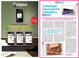 12 13
Avant le vendredi 12 avril, j’igno-
rais quasiment tout d’IDBUS, mis
à part le fait que je trouverais
des prises électriques, des sièges
confortables et que je pourrais
me connecter au Wi-Fi. Arrivée à
la gare de Paris-Bercy à 7h20, je
me suis lancée à la recherche de
ce grand inconnu de 13 mètres
que je
n’ai eu
aucun mal
à trouver.
J’ai été
accueillie
par deux
hôtesses bien sympathiques dont
une qui a scanné mon e-billet.
J’ai pu monter à bord et faire
connaissance avec le chaleu-
reux Capitaine Grégoire (point
de « conducteurs » chez IDBUS,
mais de vaillants « capitaines »).
J’ai rapidement remarqué que les
sièges étaient confortables et qu’il
était possible non seulement de
les incliner vers l’arrière comme
dans tout bus qui se respecte,
mais également de déplacer légè-
rement son siège sur le côté pour
ne pas être collé à son voisin.
J’ai profité des prises électriques
sous mon siège pour brancher
mon ordinateur portable et j’ai
pu me connecter au Wi-Fi sans
problème
pour finir
de prépa-
rer ma vi-
site bruxel-
l o i s e .
Grégoire
a gentiment répondu à mes
questions sur le bus et la com-
pagnie avant de céder la place
à un autre capitaine à Lille lors
de l’escale. Le capitaine Rachid,
également chaleureux et prompt
à répondre à toutes mes ques-
tions, a repris les commandes du
vaisseau IDBUS jusqu’à Bruxelles.
Il a pu me conseil-
ler sur les lieux à visiter, où dégus-
ter les meilleures frites, gaufres
et bières, me dire où acheter
de vrais chocolats belges et me
raconter quelques anecdotes qui
ont nourri ma visite.
Arrivée à 12h30 à la Gare du
Midi, je n’avais que six heures de
visite devant moi. Je me suis ren-
due sur la Grand Place pour ad-
mirer son architecture gothique,
je me suis promenée dans les
petites rues pittoresques aux pa-
vés irréguliers, puis je suis passée
par la galerie de la Reine, où sont
installés de bons chocolatiers qui
ont titillé ma gourmandise. Je suis
allée manger une bonne gaufre
pour reprendre des forces avant
mon retour à Paris.
Arrivée à 19h15 à la gare, j’ai
été accueillie par les hôtesses et
le Capitaine IDBUS. Le retour était
direct, sans escale à Lille, je suis
même arrivée à la Gare de Bercy
avec une demi-heure d’avance.
Une journée de marche bien
remplie donc, pour une première
approche de cette belle ville de
Bruxelles. Le voyage en IDBUS a
été simple, pratique, très agréable
et abordable. Une bonne expé-
rience à tenter entre amis ou en
famille ! Vous trouverez le Prix
Mini au moins sur un des bus du
jour et pour l’ensemble des des-
tinations. En ce moment le Prix
Mini Paris – Bruxelles est à 25 € !
Pour réserver allez sur
www.idbus.com
24, rue Salomon de Rothschild - 92288 Suresnes - FRANCE
Tél. : +33 (0)1 57 32 87 00 / Fax : +33 (0)1 57 32 87 87
Web : www.carrenoir.com
SNCF SNC_12_4869
IdBus_Logo_Positif_Pantone
04/04/2012
ÉQUIVALENCE PANTONES
Ce fichier est un document d’exécution créé sur
Illustrator version 10 ou ultérieure).
PANTONE 206 C
PANTONE 312 C
J’ai testé pour
vous une journée
à Bruxelles en
iDBUS !
Vous êtes jeune et vous avez une terrible envie de faire un petit trip avec vos potes à prix
mini pour visiter la capitale de l’Europe ? Alors embarquez à bord d’un IDBUS et préparez-vous
à un voyage tellement agréable que vous n’aurez pas l’impression de voyager en bus !
« Je suis même arrivée à
la Gare de Bercy avec une
demi-heure d’avance. »
applicationgratuite !
 