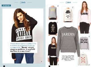 14 1514
Mode Mode
PAR SARAH RIAHI
Parmilestendancesmodedeceprintemps2014,
lesweatserasansnuldoutel’unedespiècesqui
vacartonnerleplus.Imprimé,oversize,
grungeousportswear,lesweatestle
must-havedecemoisd’avril!
1.Asos39euros,2.CompaniaFiantastica
35euros,3.Kookai35euros,4.Asos
84euros,5.ClaudiePierlot125euros,6.
ClaudiePierlot95euros,7.Topshpop32
euros,8.Topshpop52euros,9.LesPrairies
deParis139euros.
1
2
3
5
4
8
6 9
7
 