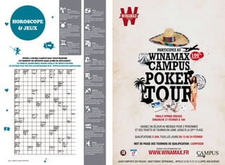 Bélier
                                                                                                   Cancer
                                                         Au vu de Neptune, la
                                                                                                   Jupiter veille sur vous
                                                         patience ne sera pas de
                                                                                                   et vous serez amené
                                         sortie ces jours-ci.
                                                                                    à réussir ce que vous souhaitez
                                         Vous aurez une envie folle d’assouvrir
                                                                                    entreprendre.
                                         vos besoins et vos désirs … Alors
                                                                                    Les risques payent à tous les coups
                                         soyez vigilant.

    HOROSCOpE
                                                                                    alors lancez vous, la chance est de
                                                                                    votre côté…
                                                        Taureau
                                                        Attention ! Vous avez

      & jEUx
                                                                                                  Lion
                                                        tendance à trop vouloir
                                                                                                   Les astres vous
                                         aider les gens qui vous entourent, ce
                                                                                                   indiqueront le chemin de
                                         qui pourrait vous imposer de lourdes
                                                                                    la réussite mais un gros investissement
                                         charges financières.
                                                                                    personnel sera nécessaire.
                                         Restez sur vos gardes et n’oubliez pas
                                                                                    Ne vous précipitez pas et prenez le
                                         qu’il faut penser à soi avant de penser
                                                                                    temps de faire les choses en bonne et
                                         aux autres.
                                                                                    due forme.

                                                        Gémeaux
                                                                                                   Vierge
                                                        Soyez attentifs et évitez
                                                                                                   Un don pour
                                                        de vous disperser en
                                                                                                   l’organisation vous a été
                                         faisant trop de choses à la fois, n’ayez
                                                                                    transmis, alors mettez le à l’épreuve
                                         pas peur de dire «non».
                                                                                    c’est le moment.
                                         Un peu de repos vous permettrez de
                                                                                    Vous savez vous entourer des bonnes
                                         vous reposer et de savoir ce que vous
                                                                                    personnes, vous inspirez la confiance,
                                         voulez vraiment.
                                                                                    profitez en.

            EnTRE 2 COURS, CaMpUS MaG vOUS pROpOSE                                                  Balance
        Un MOMEnT dE déTEnTE MaIS aUSSI dE RéfLExIOn !                                               La planète Jupiter vous
                                                                                                     forcera à changer votre
       CE MOIS-CI, REMpLISSEZ nOTRE GRILLE dE MOTS fLéCHéS                          conception du bonheur…peut être une
ET RETROUvEZ TOUTES LES RépOnSES SUR www.pLanETECaMpUS.COM                          rencontre.
                                                                                    Profitez de la vie, pensez positivement
                                                                                    et vous découvrirez la vrai notion de
                                                                                    bonheur.


                                                                                                    Scorpion
                                                                                                     Votre cœur prend le
                                                                                                     dessus sur la raison
                                                                                    et vous avez du mal à faire preuve
                                                                                    d’objectivité…
                                                                                    Surveillez la pleine Lune et évitez de
                                                                                    prendre des décisions importantes.


                                                                                                   Sagittaire
                                                                                                    Sous l’influence de
                                                                                                    Pluton vous risquez
                                                                                    d’être désagréable avec vos proches,
                                                                                    et vos relations sociales risques d’être
                                                                                    pertubuées.
                                                                                    Calmez vous et prenez peut être un
                                                                                    peu le large avec vous même…des
                                                                                    vacances tomberaient à pique.


                                                                                                   Capricorne
                                                                                                   La Lune sera en
                                                                                                   excellent aspect avec
                                                                                    vous. Si vous voulez vous lancer
                                                                                    personnellement ou professionellement
                                                                                    vous pourrez vous fier à votre
                                                                                    instinct…
                                                                                                                                                                    FINALE SPRING BREAKS
                                                                                    Vous avez les cartes en main, à vous
                                                                                    de savoir comment les utiliser.
                                                                                                                                                                  DIMANCHE 27 FéVRIER À 18H
                                                                                                     Verseau
                                                                                                     Uranus vous rendra
                                                                                                                                                     GAGNEZ UN SÉJOUR AU MEXIQUE POUR 2 PERSONNES
                                                                                                     têtu comme une mule,
                                                                                    ce qui pourrait avoir des effets négatifs                    ET DES TICKETS DE TOURNOI EN LIGNE JUSQU’À LA 20ème PLACE
                                                                                    dans votre travail.
                                                                                    Arrêtez de vous plaindre et de vous
                                                                                    juger incompris. Laissez les autres
                                                                                    s’exprimer.                                                 QUALIFCATIONS À 20H, TOUS LES JOURS DU 13 AU 24 FéVRIER
                                                                                                    Poisson
                                                                                                    Les influx astraux étant
                                                                                                    plus propices, vous
                                                                                                                                               MOT DE PASSE DES TOURNOIS DE QUALIFICATION : CAMPUSSB
                                                                                    vous trouvez au top de votre forme.
                                                                                    La chance vous sourira sur plusieurs                                              INSCRIVEZ-VOUS DèS MAINTENANT SUR

                                                                                                                                                              WWW.WINAMAX.FR
                                                                                    plans à la fois, alors profitez de ces
                                                                                    circonstances favorables sans vous
                                                                                    poser de questions.



24 / CAMPUS MAG FéVRIER
                                                                                                                                JOUER COMPORTE DES RISQUES : ENDETTEMENT, DÉPENDANCE... APPELEZ LE 09 74 75 13FéVRIER CAMPUS MAG / 25
                                                                                                                                                                                                               13 (APPEL NON SURTAXÉ)
 