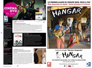 LE PREMIER ALBUM DU GROUPE SEXE, ROCK & POP
                                                                                                                                               Déjà disponible en digital - Sortie physique le 14 février

  CInéMa
     dvd
         Par J.Guez



                                   veRy Cold TrIP
                                   9 février
a 5 heuRes                         comédie finlandaise de dome Karukoski,

de ParIs
                                   avec Jussi Vatanen, Jasper pääkkönen, timo lavikainen
                                   Janne est un jeune glandeur, ce qui commence à légèrement énerver sa copine. Le jour où, ayant
Drame israélien de Leon            pour seule mission d’acheter un décodeur, il rentre bredouille (ayant dépensé l’argent dans des
Prudovsky,                         bières), sa copine le met à la porte : il a toute la nuit pour lui acheter un décodeur sinon c’est fini !
avec Dror Keren, Helena            Et voilà notre héros / zéro, accompagné de ses deux amis, parti pour une expédition nocturne
Yaralova, Vladimir Friedman        en Laponie qu’il n’est pas prêt d’oublier ! Evidemment, des surprises invraisemblables et autres
Un chauffeur de taxi solitaire     énormes galères attendent les trois acolytes, pour notre plus grand plaisir...
rencontre la prof de piano de      Film sympa à voir entre potes, même si l’on peut regretter le titre français qui surfe sur une vague
son fils, mariée. D’origines       trop exploitée. Mais bon, ce n’est pas tous les jours que l’on a l’occasion de rire en finlandais !
différentes, tous deux rêvant
d’un ailleurs, ils s’appré-
cient. Doit-il aller à Paris ?
Doit-elle suivre son mari au
                                                                       un chic TyPe
                                                                       2 février comédie norvégienne de Hans petter Moland,
Canada pour s’y installer ?
                                                                       avec stellan skarsgard, bjorn Floberg, gard b. eidsvold
Autant de questions que nos
                                                                       Flèche de Cristal du dernier Festival de Cinéma Européen des
deux amis devront se poser
                                                                       Arcs, cette comédie qui nous vient du froid traite d’un homme
pour finalement vivre leur
                                                                       tout juste sorti de prison. Sans grande ambition pour son futur,
vie. Emouvant.
                                                                       il accepte un poste de garagiste qui pourra lui permettre de
bonus : interview de leonid
                                                                       se remettre sur pied. Mais voilà : ses anciens amis du milieu
Prudovsky; Making of
                                                                       rôdent et lui proposent de nouveaux contrats à exécuter...
                                                                       Jusqu’où ira-t-il pour rendre service ?
                                                                       Un peu décalé mais sympa quand même, Un Chic type nous
                                                                       montre simplement l’histoire d’un homme rejeté par la société
                                                                       et sa famille, mais qui cherche malgré tout à s’en sortir.
                                                                       Touchant.



jean Michel
BasQuiat:                          laRgo WINCH 2
THe radIaNT                        action France de Jérôme salle avec tomer sisley, sharon                                                               Inclus le single "Version Originale"
                                   stone, ulrich tukur, Mame nakprasitte, laurent terzieff…
CHIld                              le 16 février
Documentaire américain de          Depuis la mort de son père, Largo Winch est à la tête du groupe
Tamra Davis,                       W et ne se sent pas à sa place. Il décide donc de vendre le
Jeune fou ou brillant artiste,     groupe pour investir l’intégralité de l’argent ainsi récolté dans
Basquiat fait encore beau-         l’humanitaire. Mais le jour de la signature, il se retrouve accusé
coup parler de lui. En un          de crimes contre l’humanité. Pour s’innocenter ainsi que pour
temps très court, il produisit     laver le nom de son père, Largo doit faire face à son passé dans la
une quantité immense d’œu-         jungle birmane. Basé TRES librement sur deux albums de la BD,
vres d’art aujourd’hui expo-       ce film d’action rondement mené permet à Sisley de s’imposer de
sées dans le monde entier.         plus en plus comme nouvelle star des films d’action hexagonaux.                                                   EN CONCERT LES 28 AVRIL, 5 ET 12 MAI À LA BOULE NOIRE
Ce documentaire reprend la         Il y a une véritable alchimie entre lui et Sharon Stone à l’écran,
jeune et courte vie de l’artiste   et on éprouve une certaine émotion à voir Laurent Terzieff dans                                                                  et en tournée en France.
entre images et témoignages        son dernier rôle. Distrayant à souhait, ce second Largo Winch a
de ses proches.                    de quoi tenir la dragée haute aux blockbusters US.
                                                                                                                                                                Plus d’infos sur www.hangarmusic.fr
8 / CAMPUS MAG FéVRIER                                                                                                                                                                                FéVRIER CAMPUS MAG / 9
 