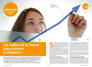 fORMa-
                                                                                                                                                                                                    TIOn

  fORMaTIOn
   Par Raphael
      Hudry




                                                                            S
                                                                                         i un secteur a vraiment souffert des scandales de        D’ailleurs, les titulaires d’un bac +5 sont désormais privilégiés



Les métiers de la finance :
                                                                                         la crise financière, c’est bien le secteur financier.    car il faut savoir faire face à la sophistication des produits.
                                                                                         La réputation des traders et des banquiers a été         Le métier de gestionnaire de patrimoine est également prisé :
                                                                                         particulièrement entachée, mais les métiers de la        c’est celui qui suit de A à Z les clients les plus fortunés (bilan
                                                                                         finance ne s’arrêtent pas à ces deux professions :       financier, stratégies de placement, gestion des biens). Là en-



papy-boomers
                                                                                         vous pouvez aussi vous orienter vers le commerce,        core, les bac +4 et bac +5 sont majoritaires. Petite liste des
                                                                            les assurances, le marketing ou la gestion.                           autres métiers demandés : management et support (admi-
                                                                            Selon L’Etudiant, 180 000 personnes ont été recrutées dans la         nistratif, marketing, ressources humaines) ; chargé d’accueil
                                                                            banque ces cinq dernières années ; et le secteur devrait re-          ou technicien administratif (bac +2 ou +3) ; chargé d’affaires,
                                                                            cruter environ 300 000 personnes par an. Les salaires y sont          gestionnaire de portefeuille ou responsable d’agence (bac +4



à remplacer !
                                                                            mirobolants : entre 25 600 et 60 000 euros, sans compter les          à +5).
                                                                            primes ! Si l’évolution du secteur favorise les étudiants plus        Les formations pour ces domaines sont nombreuses : BTS
                                                                            qualifiés (au moins bac +4), une belle carrière est encore pos-       (option marché des particuliers ou marché des entreprises),
                                                                            sible avec un bac +2. Surtout dans le domaine commercial, où          licence professionnelle (spécialité banque), école de commer-
                                                                            vous pourrez passer de conseiller clientèle à directeur d’agen-       ce, master banque-finance spécialisé (gestion de patrimoine,
                                                                            ce en quelques années.                                                management de la banque, etc.)

Avis aux jeunes étudiants : les métiers de la finance, de la banque et de   Profil commercial recherché                                           les financiers, objectif rentabilité !
                                                                            Le marché très concurrentiel des banques pousse les sociétés          Pour appuyer les métiers commerciaux, les banques ont be-
l’assurance doivent faire face aux départs massifs de papy-boomers.         à rechercher des diplômés au profil commercial. Le chargé de          soin d’experts capables d’analyser l’activité des marchés. Par-
Ainsi, de nombreux postes sont à remplacer ! D’autant que ce secteur        clientèle est le principal concerné : il commercialise les ser-
                                                                            vices et produits bancaires. Il doit être capable de retenir des
                                                                                                                                                  mi ces pros de la finance, on trouve les ingénieurs financiers,
                                                                                                                                                  véritables mathématiciens qui travaillent sur la valorisation
aux métiers variés renoue peu à peu avec les recrutements.                  clients toujours plus exigeants, de gérer leurs comptes et de         des produits. Ils sont souvent associés aux analystes finan-
Les diplômés qui souhaitent s’y orienter auront donc une voie royale.       les conseiller. Le conseiller de clientèle d’entreprises doit avoir
                                                                            plus d’expérience que le chargé de clientèle de particuliers.
                                                                                                                                                  ciers, qui étudient la santé des entreprises et des marchés
                                                                                                                                                  pour ensuite donner des conseils de placement. Quant aux

30 / CAMPUS MAG FéVRIER                                                                                                                                                                FéVRIER CAMPUS MAG / 31
 
