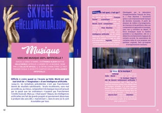 13
Le futur de la musique ?
Véritable mélange de sons et d’influences,
Hello World surprend et pose une
question légitime : la musique risque-t-
elle de devenir entièrement artificielle ?
Fort heureusement, non ! Bien que les
logiciels musicaux soient très utilisés dans
la musique actuelle, il y aura toujours
besoin d’un musicien. C’est en tout cas
ce qu’a confirmé François Pachet dans les
colonnes de 20 minutes : « Pour qu’il y ait
une œuvre d’art, il faut une intention, une
envie, un moteur. C’est l’artiste qui fait ça,
il va simplement s’aider de la technologie
pour y parvenir ».
VERS UNE MUSIQUE 100% ARTIFICIELLE ?
DEPUIS LE DÉBUT D’ANNÉE, UN ÉTRANGE ALBUM BAPTISÉ
HELLO WORLD, INTRIGUE LE MONDE DE LA MUSIQUE. SIGNÉ
PAR LE COLLECTIF SKYGGE, IL SE DÉFINI COMME ÉTANT LE TOUT
PREMIER DISQUE À AVOIR ÉTÉ COMPOSÉ PAR UNE INTELLIGENCE
ARTIFICIELLE…
Difficile à croire quand on l’écoute qu’Hello World est sorti
tout droit de « l’imagination » d’une intelligence artificielle.
Jusqu’ici, les tentatives précédentes n’ont pas franchement
donné de résultats satisfaisants : bruits incohérents, sons mal
accordésou,aumieux,compositiontrèsbasiquenousontprouvé
par le passé que les ordinateurs n’avaient pas franchement
l’oreille musicale. Mais ça, c’était avant ! Depuis, les intelligences
artificielles ont fait de grands progrès et parviennent désormais
à produire des sons dits « mainstream », dans le sens où ils sont
écoutables par tous.
12
Musique
©JeanCounet
SKYGGE, c’est quoi, c’est qui ?
Derrière ce projet signifiant « ombre »
en danois, se cachent François
Pachet, scientifique spécialisé
dans l’informatique musicale, et
Benoît Carré, compositeur reconnu.
Troisième membre du collectif, une
certaine « Flow Machine »… Loin
d’être le robot humanoïde auquel
vous avez peut-être songé, cette
intelligence artificielle est en réalité
beaucoup moins exceptionnelle que
vous ne le pensez. Il s’agit en effet
d’un ensemble de logiciels capable de
composer seul une partition, d’ajouter
un arrangement et de mixer le tout.
Développée par le laboratoire
d’expérimentation français de Sony,
la « Flow Machine » fonctionne
grâce à une impressionnante banque
de données musicales. À partir de
dizaines de milliers d’arrangements,
de chansons et de partitions, elle a pu
comprendre et apprendre la musique,
sans rien y connaître au départ. À
force d’analyser toute la matière
première à sa disposition, elle en a
déduit les enchaînements logiques de
certains accords, les associations de
certaines notes et a pu proposer une
partition originale, bien qu’inspirée
d’enregistrements existants.
 
