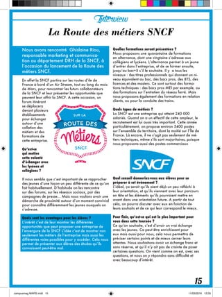 Interview
Nous avons rencontré Ghislaine Riou,
responsable marketing et communica-
tion au département DRH de la SNCF, à
l’occasion du lancement de la Route des
métiers SNCF.
En effet la SNCF partira sur les routes d’ile de
France à bord d’un Air Stream, tout au long du mois
de Mars, pour rencontrer les futurs collaborateurs
de la SNCF et leur présenter les opportunités que
peuvent leur offrir la SNCF. A cette occasion, un
forum itinérant
se déplacera
devant plusieurs
établissements
pour échanger
autour d’une
collation des
métiers et des
formations de
cette entreprise.
Qu’est-ce
qui motive
cette volonté
d’échanger avec
les lycéens et
collégiens ?
Il nous semble que c’est important de se rapprocher
des jeunes d’une façon un peu différente de ce qu’on
fait habituellement. D’habitude on les rencontre
sur des forums, sur les réseaux sociaux, par des
campagnes de presse... Mais nous voulons avoir une
démarche de proximité autour d’un moment convivial
pour connaître différemment les jeunes auxquels on
s’adresse.
Quels sont les avantages pour les élèves ?
L’intérêt c’est de leur montrer les différentes
opportunités que peut proposer une entreprise de
l’envergure de la SNCF L’idée c’est de montrer non
seulement les métiers de l’entreprise mais aussi les
différentes voies possibles pour y accéder. Cela nous
permet de présenter aux élèves des études qu’ils
connaissent peut-être mal.
Quelles formations seront présentées ?
Nous proposons une quarantaine de formations
en alternance, dont une vingtaine s’adresse aux
collégiens et lycéens. L’alternance permet à un jeune
d’entrer dans l’entreprise, et de se former ensuite,
jusqu’au bac+5 s’il le souhaite. Il y a tous les
niveaux : des titres professionnels qui donnent un ni-
veau équivalent au bac, des bacs pros, des BTS, des
licences et des masters. Ce sont surtout des forma-
tions techniques : des bacs pros MEI par exemple, ou
des formations sur l’entretien du réseau ferré. Mais
nous proposons également des formations en relation
clients, ou pour la conduite des trains.
Quels types de métiers ?
La SNCF est une entreprise qui atteint 240 000
salariés. Quand on a un effectif de cette ampleur, le
recrutement est lui aussi très important. Cette année
particulièrement, on propose environ 5400 postes
sur l’ensemble du territoire, dont la moitié sur l’Île de
France. Là encore, il ne s’agit pas seulement de mé-
tiers techniques, même s’ils sont majoritaires, puisque
nous proposons aussi des postes commerciaux
Quel conseil donneriez-vous aux élèves pour se
préparer à cet évènement ?
L’idéal, ça serait qu’ils aient déjà un peu réfléchi à
leur orientation, et qu’ils viennent avec leur parcours
en tête et les éléments qu’ils pourraient mettre en
avant dans une orientation future. A partir de tout
cela, on pourra discuter avec eux en fonction de
leurs souhaits et de ce qui leur correspond le mieux.
Pour finir, qu’est-ce qui est le plus important pour
vous dans cette tournée ?
Ce qu’on souhaite, c’est d’avoir un vrai échange
avec les jeunes. Ca peut être enrichissant pour
eux mais aussi pour nous, cela nous permettra de
préciser certains points et de mieux cerner leurs
attentes. Nous souhaitons avoir un échange franc et
sans réserve, et qu’il n’y ait pas de crainte de poser
certaines questions. On vient comme on est, avec ses
questions, et nous on y répondra sans difficulté et
avec beaucoup d’intérêt.
La Route des métiers SNCF
15
 