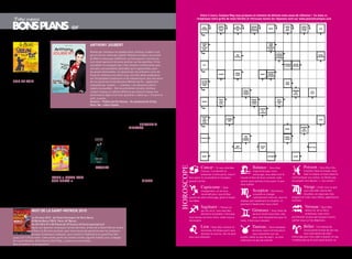 entre 2 cours, campus Mag vous propose un moment de détente mais aussi de réflexion ! ce mois-ci,
 Votre espace                                                                                                                                             remplissez notre grille de mots fléchés et retrouvez toutes les réponses sont sur www.planetecampus.com


                                                   idF


                                                                    anthony jouBert
                                                                    révélé par l’émission Incroyable talent, anthony Joubert n’est
                                                                    pas arrivé sur scène par hasard. arlésien d’origine, son accent
                                                                    du midi ne laisse pas indifférent, surtout quand il raconte son
                                                                    tout récent parcours de jeune premier sur les planches. Et les
                                                                    anecdotes ne manquent pas ! Des relations conflictuelles avec
                                                                    son père, aux premières sérénades qu’il a gazouillées, pour
                                                                    les jeunes demoiselles, en passant par ses premiers cours de
                                                                    Kung-Fu, anthony nous décrit avec une bien belle exubérance
un violon                                                           son lot quotidien d’aventures et de mésaventures. Que dire alors
sur le toit                                                         de son grand ami le bienheureux William de Fly - également
                                                                    interprété par Joubert -, « chanteur » du dimanche zélé et
au début du XXème siècle,                                           cabotin au possible… Dès les premières minutes, anthony
dans le quartier juif d’anate-                                      Joubert impose un rythme effréné à son show et réalise une
vka, petite ville de                                                performance digne d’un futur grand du « stand-up ». a suivre ce
russie, Tevye est un modeste                                        petit, à suivre…
laitier dont les trois préoc-                                       Humour – Théâtre de Dix Heures - 3, boulevard de Clichy,
cupations majeures sont                                             Paris e - métro Pigalle
caractéristiques de l’univers
fermé dans lequel il vit :
assurer la subsistance de sa      musicaux du flamenco à la         trouvé un « reproducteur »          Petit Théâtre de Paris. ,
joyeuse famille, assurer sa       salsa et au jazz en passant       pour son premier « chauve-          rue Blanche. Paris 9ème.
descendance en cherchant de       par le blues. Jets d’oranges,     binz » professionnel !
bons maris à ses trois filles     de balles de ping-pong… les       Gymnase Marie Bell. 3,             elias leister a
capricieuses et rassurer Dieu     guitares deviennent raquettes     boulevard de Bonne Nouvelle.        disParu
quant aux libertés qu’il prend    et les chapeaux chandeliers.      Paris 0ème.
vis-à-vis des traditions et de    Le 0 mars 200 à L’Alham-        Location : 0 2  9 9           une femme flic en mal de
la religion. créé à Broadway      bra. 2 rue Yves Toudic. Paris                                        maternité, un père prisonnier
en 1964, «un Violon sur le        0ème. Métro : République.                                            de son secret, une vieille folle
toit» est devenu un classique                                                                           dans la jungle, un militaire
incontournable, une comédie                                                                             fatigué, une amoureuse de
musicale authentique.                                                                                   toujours : ils sont tous sur
Au Palace. , rue du Faubourg                                                                           les traces d’Elias Leister.
Montmartre. Paris 9ème.                                                                                 Et le spectateur aussi ! un
Métro Grands Boulevards.                                                                                suspense théâtral autour de
                                                                                                        l’enfance perdue…
                                                                                                                                                              cancer : si vous attendez                     Balance : Vous êtes                           Poisson : Vous êtes très



                                                                                                                                           HOrOsCOpe
olé !                                                               le Paquet                           Théâtre 3. 03A boulevard
                                                                                                        Auguste Blanqui. Paris                                l’amour, il va bientôt se                     importante pour votre                         investi(e ) dans le travail, vous
Olé ! ce sont : 3 guitares, 3     noëlle Perna                      un homme seul tire un               3ème. Métro Glacière.                                présenter à votre porte, mais il              entourage, vous aidez tout le                 avez la niaque, et vous savez la
costumes noirs, 3 chapeaux...     dans « Mado Fait                  énorme paquet auquel il                                                        faut savoir le reconnaître et l’accepter      monde et êtes de bons conseils, mais          communiquer aux autres, ne lâchez pas
trois hommes qui inter-           son shoW »                        semble tenir plus que tout.         ladies niGht                               quand il arrive.                              sachez aussi pensez à vous pour ne pas        vos projets vont aboutir , c ‘est certain !
prètent un spectacle des                                            Que renferme-t-il donc ?                                                                                                     vous oublier.
plus imprévisibles, drôle et      authentique femme du midi,        Le corps de sa femme qu’il          Dans une ville ouvrière du                            capricorne : Quel                                                                           Vierge : Enfin, tout ce que
spectaculaire ! un mélange        mado, star improvisée ne se       aurait assassinée ? Les seuls       nord de la France, une bande                          changement, on ne vous                        Scorpion : une bonne                          vous avez bâti, donne des
de musique, de comédie et         donne pas en spectacle, elle      biens qui lui restent ? ses         de copains, six chômeurs en                           reconnaît plus, vous brillez                   nouvelle va changer                          résultats, ne soyez pas trop
de cirque, plein d’inventions     est un spectacle à elle toute     souvenirs, ses rêves ? Entre        fin de droit, se lance un défi…            auprès de votre entourage, grâce à toutes                 radicalement votre vie, vous ne   exigeant (e ) avec vous même, appréciez le
étonnantes et surréalistes.       seule. cette fois, dans « mado    rire et désespoir, voici venir le   grâce à glenda, ex-danseuse,               vos idées.                                    réalisez pas totalement la situation, et      moment.
Olé ! traverse tous les styles    fait son show » elle a même       temps du grand déballage.           ils vont, malgré quelques hé-                                                            pourtant il faudra bien vous y faire.
                                                                                                        sitations, organiser un strip-                       Sagittaire : prenez un                                                                        Verseau : Vous êtes
                nuit de la saint-Patrick 2010                                                           tease façon chippendales                              peu du recul, vous avez des                   Gémeaux : Vous rêvez de                         atteint (e) de la fièvre
                                                                                                        afin de « gagner de la tune »,                        décisions à prendre, il faut que                vacance toute la journée, cela                acheteuse, mais votre
                 Le 20 mars 200 - Au Palais Omnisport de Paris Bercy                                   épater les filles et se prouver            vous fassiez les bons choix, isolez vous si                vous rend improductive pour le   portefeuille ne peut pas toujours suivre,
                 ( Bld de Bercy 02 Paris. M° Bercy).                                                qu’ils sont encore capables                nécessaire.                                   reste, il faut vous ressaisir.                calmer vous sur les dépenses .
                 De 20 h 00 à 0 h 00 Places de 29 Euros à 9 Euros www.bercy.fr                        d’exister au-delà de leur
                 après son absence remarquée l’année dernière, la Nuit de la saint patrick revient      détresse sociale, familiale et                       lion : Vous êtes comme un                      taureau : Vous manquez                        Bélier : une baisse de
                 à paris, le 20 mars prochain, pour trois heures de spectacle avec les meilleurs        morale…                                               tournesol, les beaux jours vous                de tonus, vous n’arrivez pas à               moral pointe le bout de son nez,
                 groupes et danseurs celtiques, suivi comme à l’habitude d’un grand Fest Noz            Théâtre Essaïon. , rue                               donnent le sourire, rien ne peut               vous concentrer sur vos                      vous avez besoin de votre
jusqu’à 01 h 00 du matin. cette année, parmi les artistes invités, figurent soldat Louis, le Bagad      Pierre-au-Lard. Paris ème.                plus vous atteindre.                          projets, faites un peu de sport, ça vous      entourage pour vous aider à passer ce cap,
de Locoal mendon, gilles servat, pet O’may, Lunasa ou encore Hévia…                                     Métro Rambuteau.                                                                         redonnera un peu de vivacité.                 n’oubliez pas qu’ils sont aussi là pour ça.
Que du bonheur en perspective !


20 / campus mag mars                                                                                                                                                                                                                                            mars campus mag / 2
 