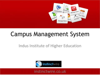 Campus Management System
  Indus Institute of Higher Education




          instinctwire.co.uk
 