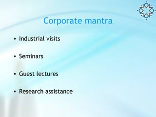 Corporate mantra Industrial visits Seminars Guest lectures Research assistance 