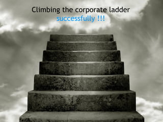 Climbing the corporate ladder  successfully   !!! 