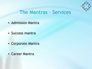 The Mantras – Services  Admission Mantra  Success mantra Corporate Mantra Career Mantra 