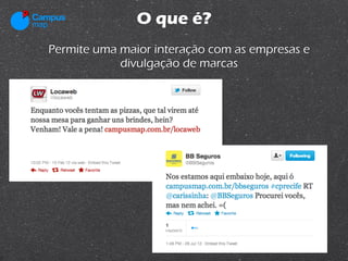 O que é?
Permite uma maior interação com as empresas e
            divulgação de marcas
 