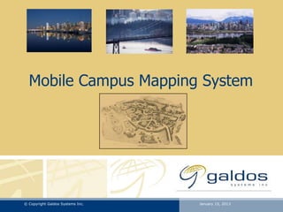 Mobile Campus Mapping System




© Copyright Galdos Systems Inc.   January 15, 2013
 