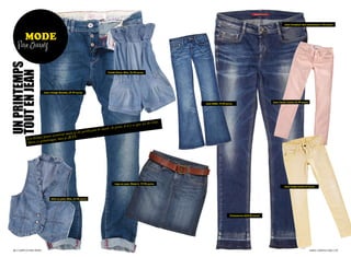 Jean comptoir des cantonniers 170 euros




  bOUQUIn
   MOdE
    Par Ovary
un PrintemPs
tout en Jean


                                                                            combi short, mim, 24.90 euros




                        Jean vintage bonobo, 69.99 euros


                                                                                                                                                                       Jean cache-cache 34.99 euros
                                                                                                                          Jean h&m, 19,95 euros




                                                                                                                  vrai.
                                                                                           il n’y a   que ça de
                                                                         nord   : le jean,
                                           je ne p         erds pas le
                                 ent mais
                    x jours arriv oi je JEAN
          Les beau intemps, m
          Alo rs ce pr




                                                                                   Jupe en jean, mode u, 19.90 euros
                                                                                                                                                                                Jean teddy smith 69 euros



                              gilet en jean, mim, 22.90 euros




                                                                                                                                             chaussures ash 95 euros




 26 / campus mag mars                                                                                                                                                                                 mars campus mag / 27
 