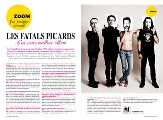 ZOOM

               ZOOM
       Par Jennyfer
         aizenman


 Les FataLs Picards
                 C’est notre meilleur album
  Les Fatals Picards est un groupe fondé en 1998, mêlant humour et engagement,
  allant de la chanson française au punk, en passant par le reggae. En 2007, ils ont
 représenté la France pour le concours de l’Eurovision avec la chanson « L’amour à la
 française ». Ils ont fini 22e ex-aequo avec le Royaume-Uni. Rock’n’roll non ? Depuis
     le 21 février, leur nouvel album « Coming Out » est disponible dans les bacs...

Jennyfer Aizenman : « Question simple, pourquoi les Fatals         gêne pas pour lui dire ! On a tous écrit au moins une chanson
Picards » ?                                                        mais c’est lui notre esclave en quelque sorte. On est studieux
Les Fatals Picards : « c’était l’année des F. Ça remonte à tel-    finalement et très organisés, on ne fait pas des disques toutes
lement longtemps que les traces commencent à se perdre.            les trois semaines. Dans notre groupe, chacun a la parole ».
En réalité, le fondateur du groupe avait un site Internet où il
y avait plein de noms de faux groupes et c’est celui-là qu’il      JA : « Dans votre nouvel album, vous abordez beaucoup de
a choisi. Il était vaguement picard mais pour être francs, on      sujets tabous, comme l’homosexualité. La place de l’homo-
n’est même pas picards et ce nom de groupe n’a pas la moin-        sexualité en France, vous en pensez quoi »?
dre raison d’être ».                                               LFP : « aujourd’hui, c’est déjà beaucoup moins tabou. Beau-




                                                                                                                                                                                                                                                                           crédit Frank Loriou
                                                                   coup nous disent qu’on n’a pas été assez loin dans cette chan-
JA : « Concrètement votre musique, c’est quoi ? Du rock ? Du       son, d’ailleurs à aucun moment on s’est dit qu’on parlait d’un
reggae ? Avec une pointe d’humour » ?                              sujet sensible. Les paroles restent relativement « softs ».
LFP : « Nos trucs à nous, ce sont les textes. s’il n’y a pas une   « coming Out » a été assez bien prise dans le milieu gay frien-
pointe d’humour, on décide de ne pas faire la chanson. On          dly et on n’a pas vraiment constaté de réaction négative. La
aborde toujours des faits de société qui font les grands titres    place de l’homosexualité en France, elle pourrait être mieux,
de l’actualité. On essaie de mêler le rock au punk tout en pré-    c’est certain, notamment en ce qui concerne le mariage et
servant l’univers de la chanson française.                         l’adoption des couples homosexuels. c’est un sujet qui fait
                                                                   débat surtout à un an des élections présidentielles ».
JA : « Quelles sont vos influences musicales, les artistes sur
lesquels vous prenez exemple » ?                                   JA : « Et les femmes qui décident de faire de la chirurgie
LFP : « On a tous les quatre des horizons totalement diffé-        esthétique ? Ce sont vraiment des « poupées gonflées »
rents, c’est justement ce qui fait la diversité des Fatals pi-     comme dans votre album » ?
cards. On puise nos influences dans le rock, le punk, le hard      LFP : « ca dépend ! c’est surtout de l’ironie et puis ce n’est      JA : « Votre participation à l’Eurovision, c’était pas un peu      JA : « Un mot pour la fin » ?
rock. certains membres de notre groupe préfèrent les chan-         pas vraiment la chanson la plus intellectuelle de notre album.      de la provoc’ » ?                                                 LFP : « On est vraiment contents de reprendre la route, ça nous
sons françaises et sont des inconditionnels de Jacques Brel        mais ce ne sont pas toujours des poupées gonflées, surtout          LFP : « Non, pas du tout. Quant on nous a proposé de partici-     fait du bien d’avoir des nouvelles chansons et puis, on espère
et Léo Ferré. On se complète beaucoup, c’est ce qui fait notre     lorsqu’il s’agit de chirurgie réparatrice, là ça change la donne!   per à l’Eurovision, au départ, on n’était pas vraiment motivés.   rencontrer tous les étudiants qui lisent campus mag » !
force ».                                                           Et puis, ce ne sont pas nos vrais seins, pourtant nous ne som-      «L’amour à la Française » a été écrite en une demi-journée !
                                                                   mes pas des poupées gonflées ».                                     cette chanson, elle ne nous ressemblait pas vraiment mais
JA : « Vous écrivez vos propres textes, comment ça se                                                                                  c’était quand même du second degré donc, d’un autre coté, on
passe quand les Fatals Picards décident d’écrire un nouvel         JA : « Un mot pour définir votre album » ?                          peut dire qu’elle collait plutôt bien à nos personnages. Notre
album » ?                                                          LFP : « Flamboyant, merveilleux, intéressant ! c’est notre          chanson était ringarde, c’est clair, mais elle était pleinement
LFP : « Laurent, le guitariste, s’y est collé à 80%. Quand il y    meilleur album, il est bien mieux que le précédent mais j’ai        assumée. L’année précédente, ce sont bien des monstres fin-                       «coming out»
a des choses qui ne nous plaisent pas, évidemment on ne se         l’impression que celui d’après, ce sera le top » !                  landais qui l’avaient emporté » !                                                 Warner Music France

4 / campus mag mars                                                                                                                                                                                                                             mars campus mag / 5
 
