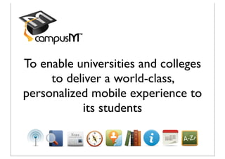 To enable universities and colleges
     to deliver a world-class,
personalized mobile experience to
           its students
 