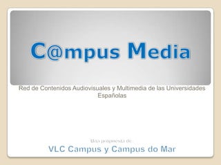Red de Contenidos Audiovisuales y Multimedia de las Universidades
                           Españolas
 