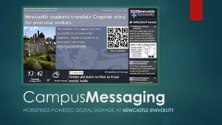 CampusMessaging
WORDPRESS-POWERED DIGITAL SIGNAGE AT NEWCASTLE UNIVERSITY
 
