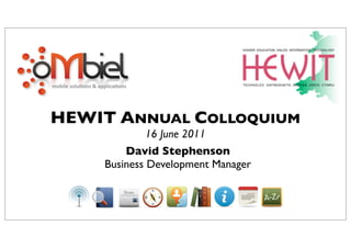 mobile	
  solu*ons	
  &	
  applica*ons




HEWIT ANNUAL COLLOQUIUM
                                   16 June 2011
                              David Stephenson
                          Business Development Manager
 
