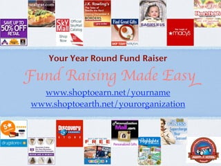 Your Year Round Fund Raiser

Fund Raising Made Easy
  www.shoptoearn.net/yourname
www.shoptoearth.net/yourorganization
 