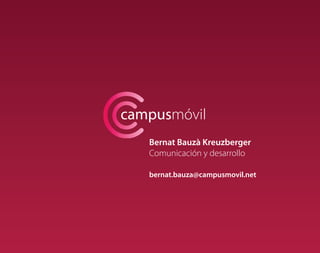 campusmóvil
   Bernat Bauzà Kreuzberger
   Comunicación y desarrollo

   bernat.bauza@campusmovil.net
 