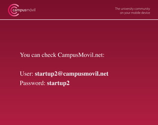 campusmóvil                         The university community
                                       on your mobile device




   You can check CampusMovil.net:


   User: startup2@campusmovil.net
   Password: startup2
 