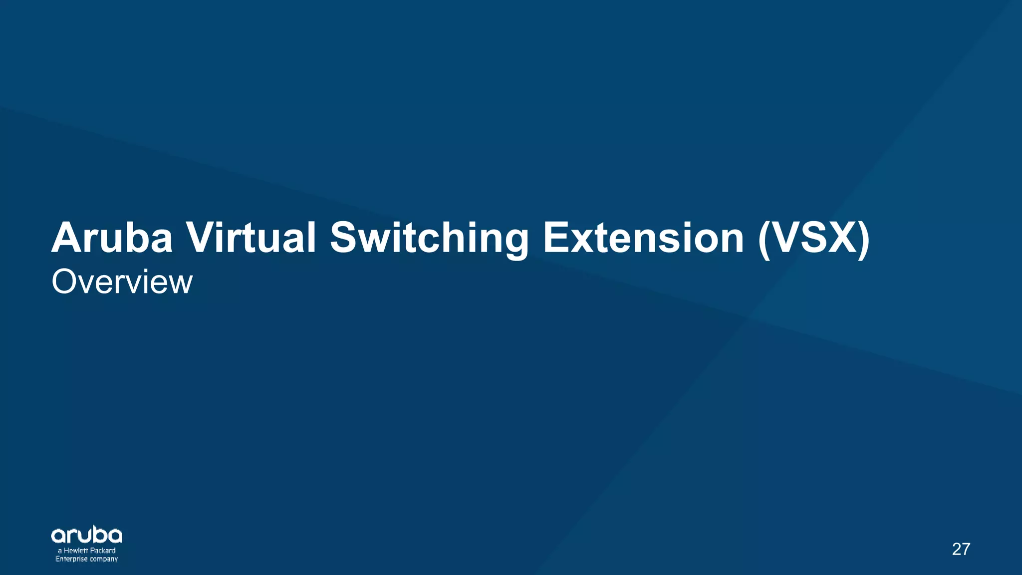 27
Aruba Virtual Switching Extension (VSX)
Overview
 