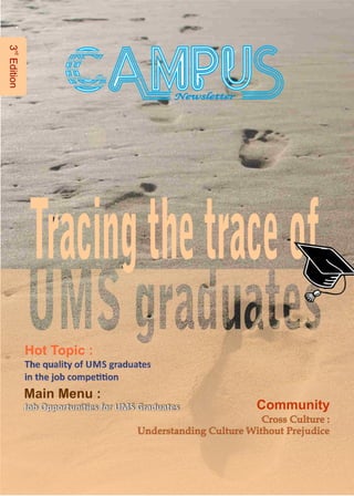Tracingthetraceof
Hot Topic :
Main Menu :
Job Opportunities for UMS Graduates Community
Cross Culture :
Understanding Culture Without Prejudice
rd
3Edition
 