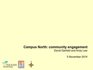 Campus North: community engagement 
David Garfield and Andy Law 
5 November 2014 
 