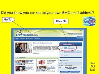 Did you know you can set up your own BMC email address?
Go To
Click On
You
Got
Mail
 