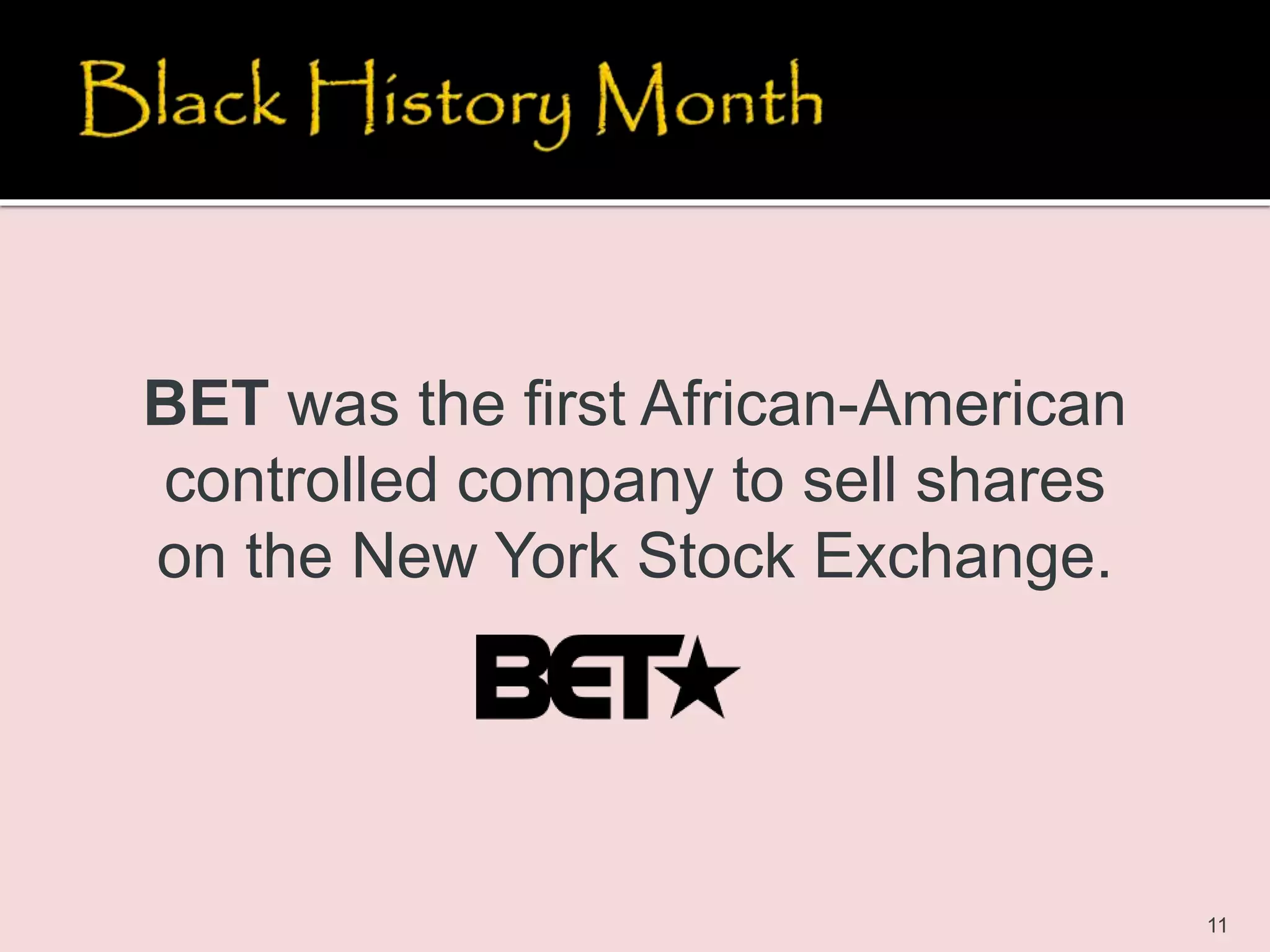11
BET was the first African-American
controlled company to sell shares
on the New York Stock Exchange.
 
