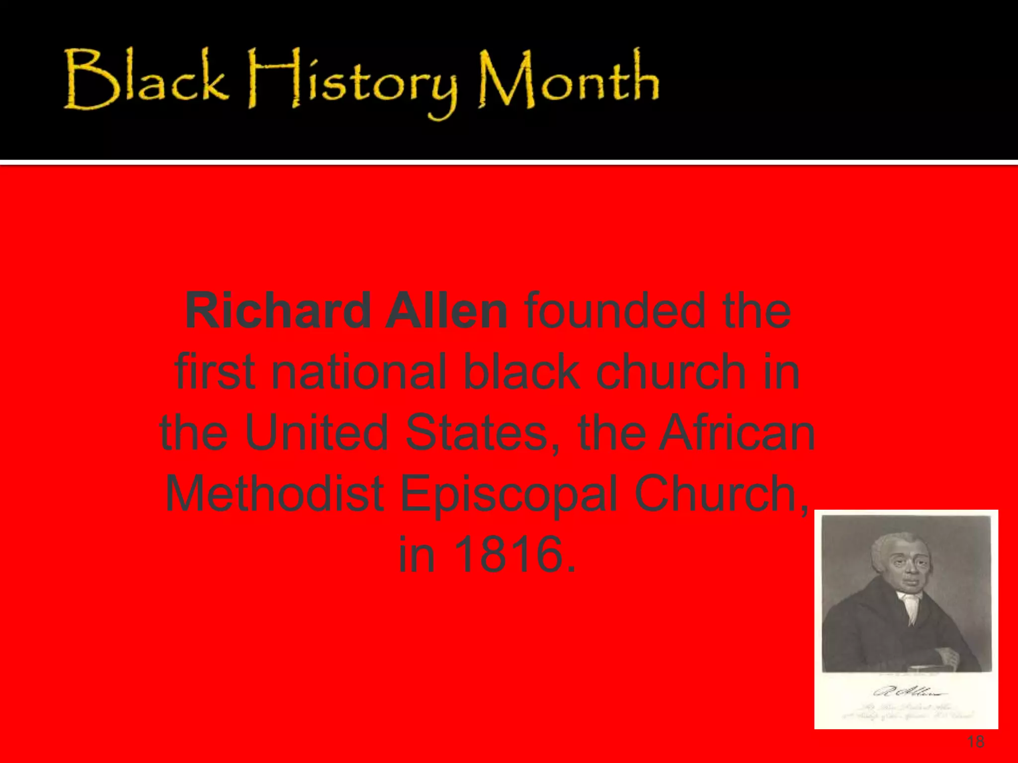 18
Richard Allen founded the
first national black church in
the United States, the African
Methodist Episcopal Church,
in 1816.
 