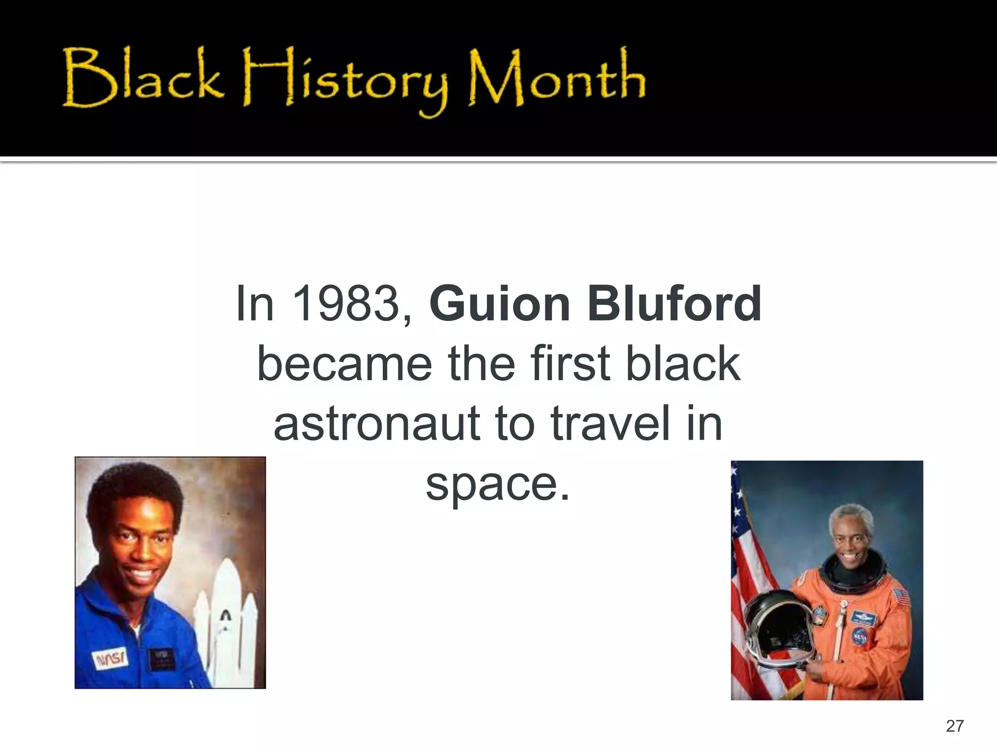 27
In 1983, Guion Bluford
became the first black
astronaut to travel in
space.
 
