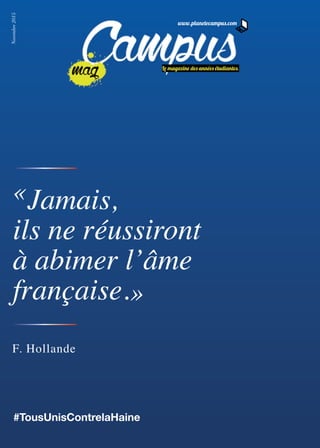 «Jamais,
ils ne réussiront
à abimer l’âme
française.»
F. Hollande
#TousUnisContrelaHaine
Novembre2015
Le magazine des années étudiantes.
www.planetecampus.com
 