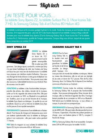 30 
SAMSUNG GALAXY TAB 4 
DESIGN Pour la Sam-sung 
Galaxy Tab 4, 
le résultat n’est mal-heureusement 
pas 
grandiose. La tablette 
est lourde et de forme 
arrondie. Le design 
plutôt basique n’in-nove 
pas dans le monde des tablettes numériques. Même 
au niveau des dimensions, elle ne sort pas son épingle 
du jeu avec un écran de 10,1 pouces. Rien de fou chez 
Samsung, donc ! La Galaxy Tab 4 dispose d’une interface 
commune et fonctionne sur Android. 
FONCTIONS Comme toutes les ardoises numériques, 
la Samsung Galaxy Tab 4 propose des fonctionnalités 
simples. Vous pouvez photographier, filmer, écouter de la 
musique, aller sur Internet et regarder des films. Il est éga-lement 
possible de se connecter au Wifi et au Bluetooth. 
Petit bémol pour la tablette Samsung : si vous utilisez un 
casque, la prise jack ne correspond pas. 
PERFORMANCES La Samsung Galaxy Tab 4 a une batte-rie 
de 6800 mAh. Elle peut rester allumée pendant environ 
10 heures. Cependant, il faut être très patient pendant sa 
charge : pour une batterie pleine à 100 %, comptez 3 
heures de charge. 
PRIX La Samsung Galaxy Tab 4 est accessible. Comptez 
entre 259 et 299 euros pour le modèle 16 GO. 
High tech 
J’AI TESTÉ POUR VOUS... 
La tablette Sony Xperia Z2, la tablette Surface Pro 3, l’Acer Iconia Tab 
7 HD, la Samsung Galaxy Tab 4 et l’Archos 80 Helium 4G 
La tablette numérique est le nouveau gadget high-tech à la mode. Toutes les marques se sont lancées dans le 
business. Et il rapporte très gros : plus de 32 % des foyers disposent d’une tablette. Campus Mag a décidé 
de tester pour vous la tablette Sony Xperia Z2 et la Samsung Galaxy Tab 4, l’Acer Iconia Tav 7 et la tablette 
Surface Pro 3. Performance, qualité de l’image, autonomie, Campus Mag vous dit tout. Lequel de ces quatre 
titans remportera ce combat 2.0 ? 
SONY XPERIA Z2 
DESIGN La tablette 
Sony Xperia Z2 a 
un écran de 10,1 
pouces et est d’une lé-gèreté 
remarquable. 
Elle ne pèse que 426 
grammes. Son design épuré, carré et fin, montre que Sony 
n’a pas laissé l’esthétique de côté. Les Coréens de Sony 
ont réussi leur pari mais rien de révolutionnaire ! La tablette 
nous propose une interface simple d’utilisation. Vous pou-vez 
changer les fonds d’écran à votre guise et déplacer vos 
widgets comme vous le souhaitez. Vous pouvez aussi créer 
des raccourcis. Cette tablette fonctionne sous Android. Rien 
de nouveau sous le soleil ! 
FONCTIONS La tablette a des fonctionnalités basiques : 
prendre des photos, des vidéos, écouter de la musique, 
surfer sur le net, regarder des séries et des films. Elle peut 
aussi se connecter au Wifi, au Bluetooth et se géolocali-ser. 
Toutefois, pour ce qui est de l’écoute de la musique, 
la tablette Sony Xperia se distingue : la qualité du son est 
excellente. Quant au surf sur Internet, la tablette Sony Xpe-ria 
fait preuve d’une rapidité exemplaire. 
PERFORMANCES L’autonomie d’une tablette est un facteur 
décisif. Trois heures de charge sont nécessaires pour avoir 
une batterie opérationnelle mais la tablette se distingue 
grâce à son autonomie : elle peut rester active pendant 
11 heures. 
PRIX Selon le magasin où vous achetez la tablette Sony 
Xperia Z2, le prix varie entre 456 et 485 euros. 
NOTE : 5/5 NOTE : 2/5 
 