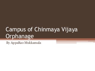 Campus of Chinmaya Vijaya
Orphanage
By AppaRao Mukkamala
 