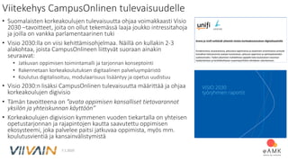 Viitekehys CampusOnlinen tulevaisuudelle
• Suomalaisten korkeakoulujen tulevaisuutta ohjaa voimakkaasti Visio
2030 –tavoit...